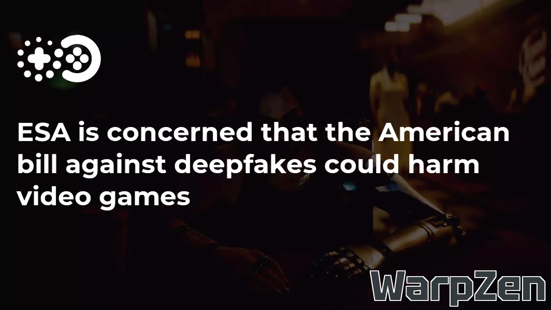 ESA is concerned that the American bill against deepfakes could harm video games